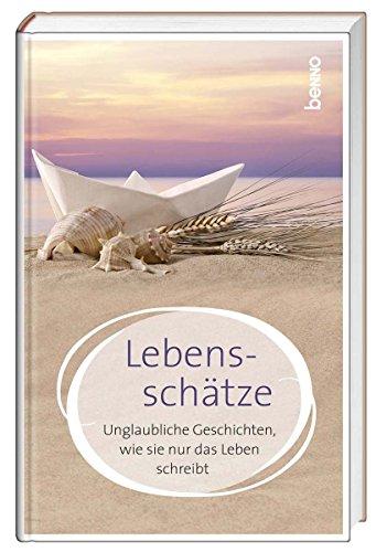 Lebensschätze: Unglaubliche Geschichten, wie sie nur das Leben schreibt