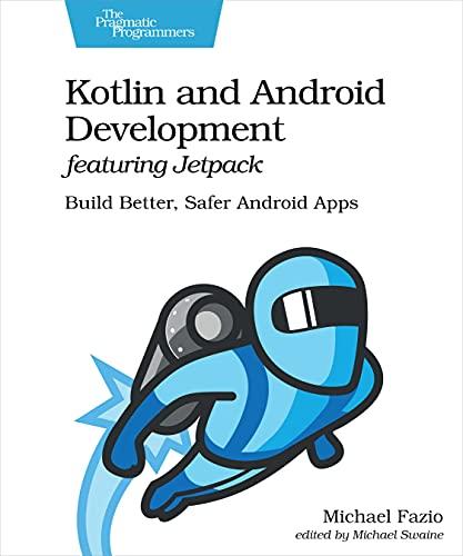 Kotlin and Android Development Featuring Jetpack: Build Better, Safer Android Apps