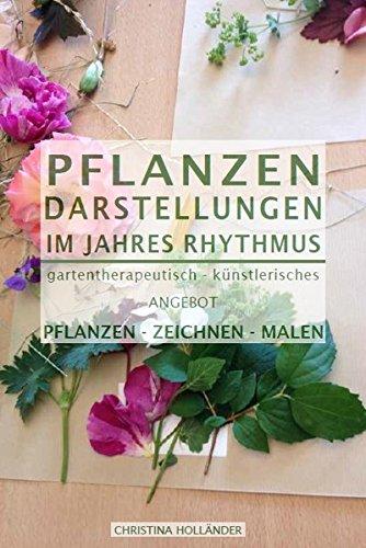 Pflanzen Darstellungen im Jahres Rhythmus: Gartentherapeutisch-künstlerisches Angebot Pflanzen - Zeichnen - Malen