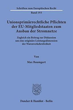 Unionsprimärrechtliche Pflichten der EU-Mitgliedstaaten zum Ausbau der Stromnetze.: Zugleich ein Beitrag zur Diskussion um eine originäre ... (Schriften zum Europäischen Recht)