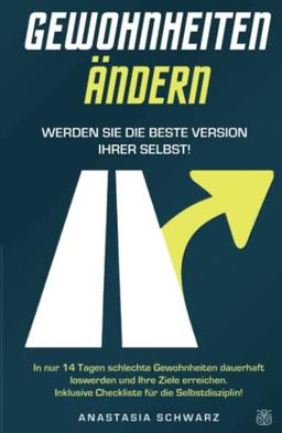 GEWOHNHEITEN ÄNDERN - Werden Sie die beste Version Ihrer selbst: In nur 14 Tagen schlechte Gewohnheiten dauerhaft loswerden und Ihre Ziele erreichen. Inklusive Checkliste für die Selbstdisziplin!