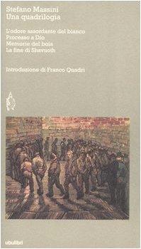 Una quadrilogia: L'odore assordante del bianco-Processo a Dio-Memorie del boia-La fine di Shavuoth (I testi)