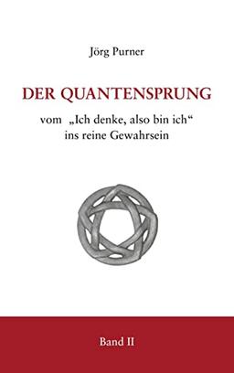 Der Quantensprung Teil 2: Vom "Ich denke, also bin ich" ins reine Gewahrsein