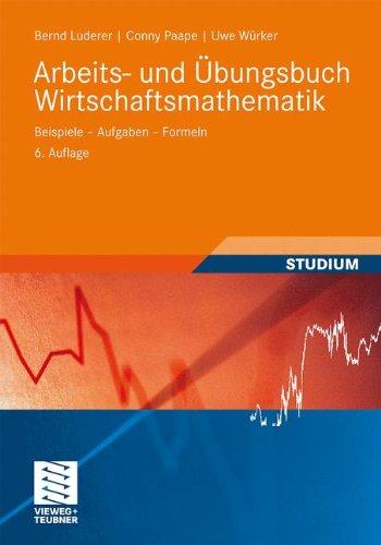 Arbeits- und Übungsbuch Wirtschaftsmathematik: Beispiele - Aufgaben - Formeln (Studienbücher Wirtschaftsmathematik)