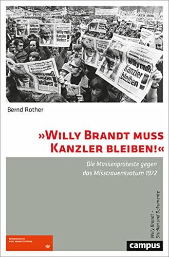 »Willy Brandt muss Kanzler bleiben!«: Die Massenproteste gegen das Misstrauensvotum 1972 (Willy Brandt – Studien und Dokumente, 3)