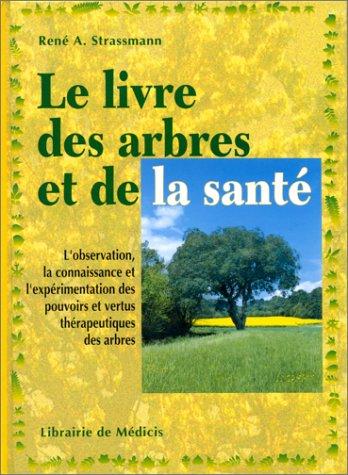 Le livre des arbres et de la santé : l'observation, la connaissance et l'expérimentation des pouvoirs et vertus thérapeutiques des arbres