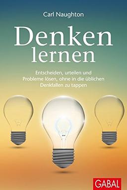 Denken lernen: Entscheiden, urteilen und Probleme lösen, ohne in die üblichen Denkfallen zu tappen (Dein Leben)