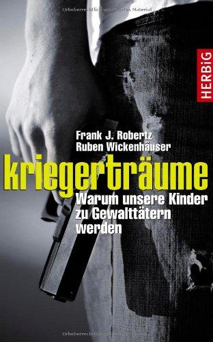 Kriegerträume: Warum unsere Kinder zu Gewalttätern werden