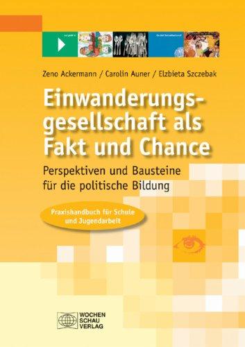 Einwanderungsgesellschaft als Fakt und Chance: Perspektiven und Bausteine für die politische Bildung. Praxishandbuch für Schule und Jugendarbeit