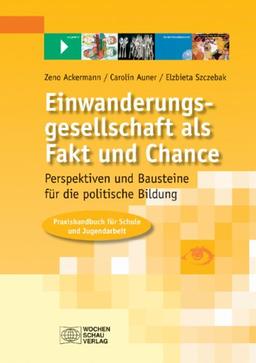 Einwanderungsgesellschaft als Fakt und Chance: Perspektiven und Bausteine für die politische Bildung. Praxishandbuch für Schule und Jugendarbeit