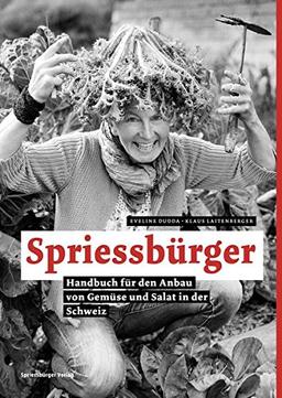 Spriessbürger: Handbuch für den Anbau von Gemüse und Salat in der Schweiz