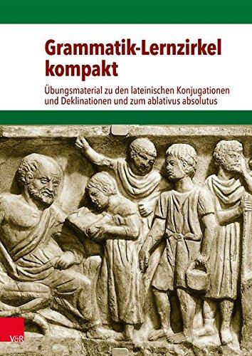 Grammatik-Lernzirkel kompakt: Übungsmaterial zu den lateinischen Konjugationen und Deklinationen und zum ablativus absolutus