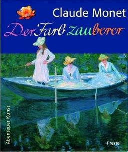 Claude Monet: Der Farbzauberer (Abenteuer Kunst)