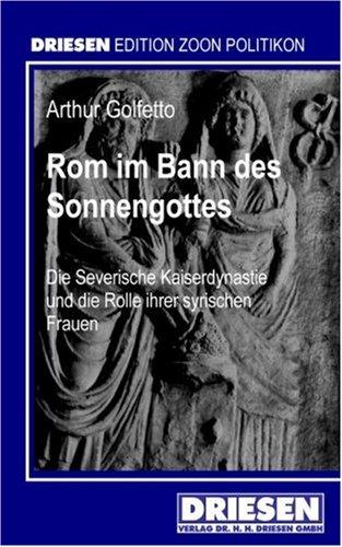 Rom im Bann des Sonnengottes: Die severische Kaiserdynastie und die Rolle ihrer syrischen Frauen