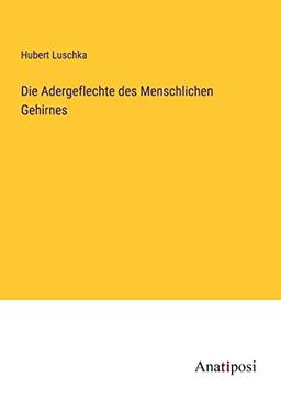 Die Adergeflechte des Menschlichen Gehirnes