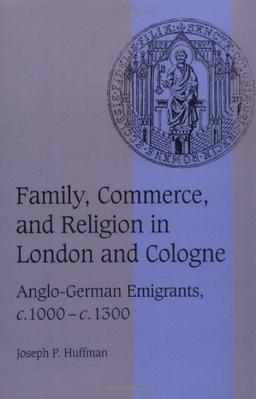 Family Commrc Relig London Cologne: Anglo-German Emigrants, c.1000-c.1300 (Cambridge Studies in Medieval Life and Thought: Fourth Series, Band 39)