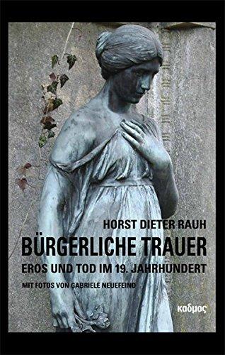 Bürgerliche Trauer. Eros und Tod im 19. Jahrhundert