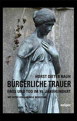 Bürgerliche Trauer. Eros und Tod im 19. Jahrhundert