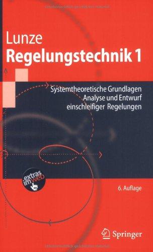 Regelungstechnik 1: Systemtheoretische Grundlagen, Analyse und Entwurf einschleifiger Regelungen (Springer-Lehrbuch)