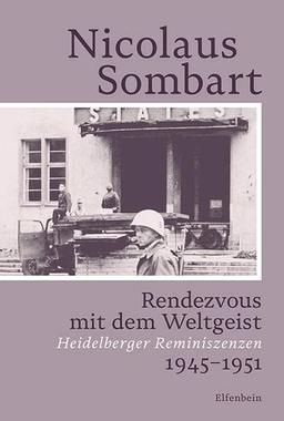 Rendezvous mit dem Weltgeist: Heidelberger Reminiszenzen. 1945–1951 (Sombart Autobiografie)