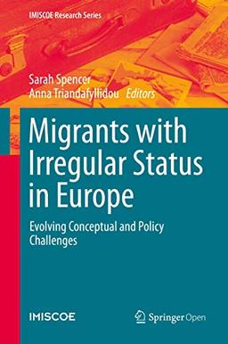 Migrants with Irregular Status in Europe: Evolving Conceptual and Policy Challenges (IMISCOE Research Series)