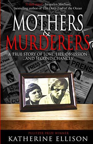 MOTHERS AND MURDERERS: A True Story Of Love, Lies, Obsession ... and Second Chances