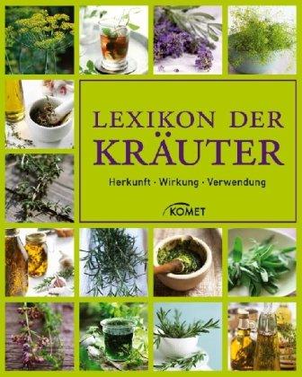 Lexikon der Kräuter: Herkunft - Wirkung - Verwendung