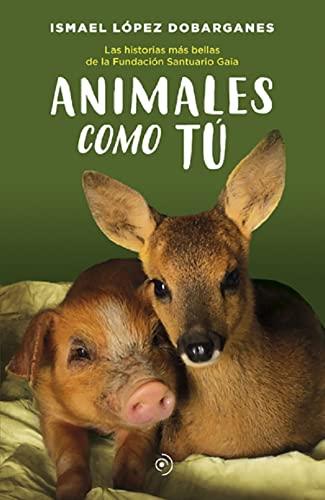 Animales como tú: Las historias más bellas de la Fundación Santuario Gaia (Nefelibata)