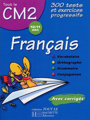 Français CM2, 10-11 ans : 300 tests et exercices progressifs avec corrigés