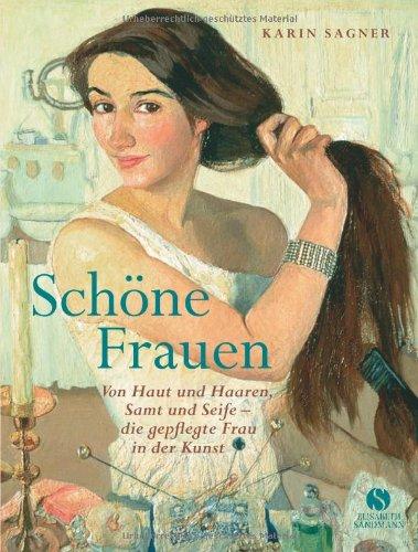 Schöne Frauen: Von Haut und Haaren, Samt und Seife. Die gepflegte Frau in der Kunst