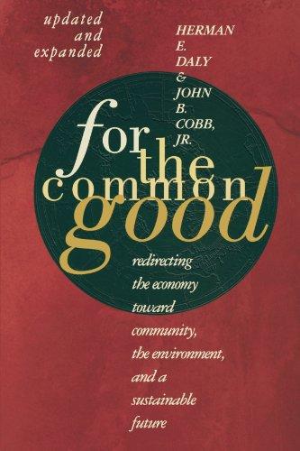 For The Common Good: Redirecting the Economy toward Community, the Environment, and a Sustainable Future: Redirecting the Economy Toward Community, the Environment, & a Sustainable Future