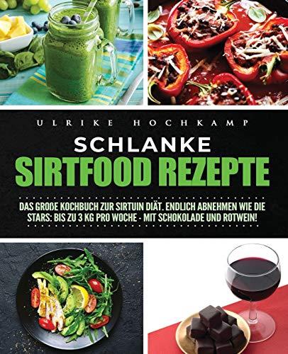 Schlanke Sirtfood Rezepte: Das große Kochbuch zur Sirtuin Diät. Endlich abnehmen wie die  Stars: Bis zu 3 kg pro Woche - mit Schokolade und Rotwein!