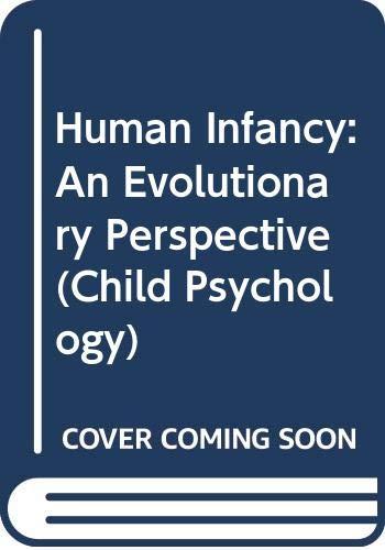 Human Infancy: An Evolutionary Perspective (Child Psychology)