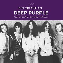 Ein Tribut an Deep Purple: Eine inoffizielle Biografie in Bildern