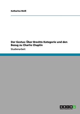 Der Gestus: Über Brechts Kategorie und den Bezug zu Charlie Chaplin