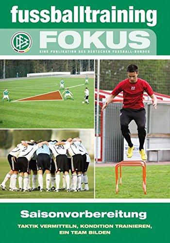 fussballtraining Fokus: Saisonvorbereitung - Taktik vermitteln, Kondition trainieren, ein Team bilden