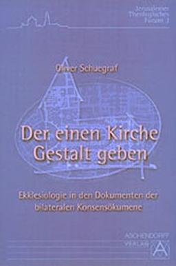 Der einen Kirche Gestalt geben: Ekklesiologie in den Dokumenten der bilkateralen Konsensökumene (Jerusalemer Theologisches Forum)