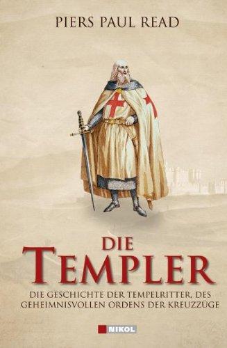 Die Templer: Die Geschichte der Tempelritter, des geheimnisvollen Ordens der Kreuzzüge