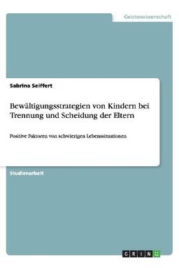 Bewältigungsstrategien von Kindern bei Trennung und Scheidung der Eltern: Positive Faktoren von schwierigen Lebenssituationen