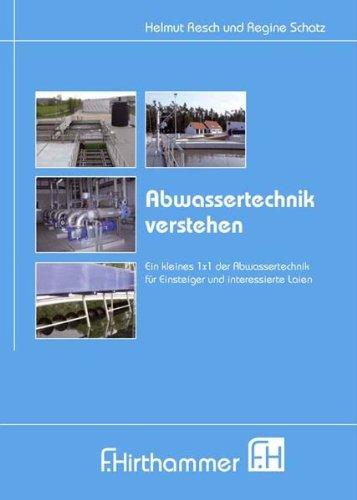 Abwassertechnik verstehen: Ein kleines 1 x 1 der Abwassertechnik fÃ1/4r Einsteiger und interessierte Laien