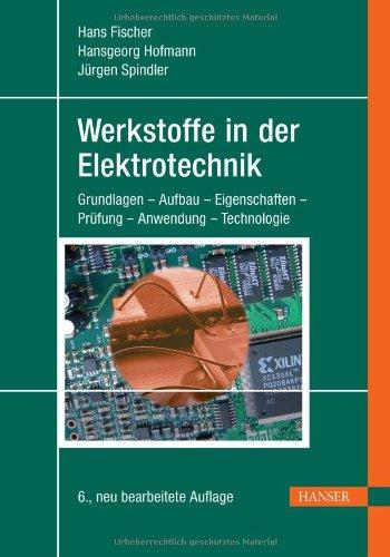 Werkstoffe in der Elektrotechnik: Grundlagen - Aufbau - Eigenschaften - Prüfung - Anwendung - Technologie