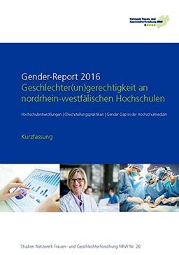 Gender-Report 2016 - Geschlechter(un)gerechtigkeit an nordrhein-westfälischen Hochschulen (Kurzfassung): Hochschulentwicklungen - ... (Studien Netzwerk Frauenforschung NRW)