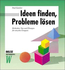 Ideen finden, Probleme lösen. Methoden, Tips und Übungen für einzelne Gruppen