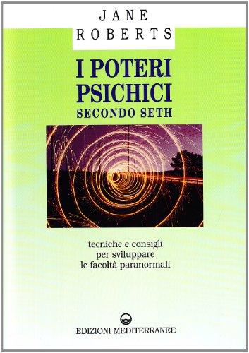 I poteri psichici secondo Seth. Tecniche e consigli per sviluppare le facoltà paranormali (Esoterismo, medianità, parapsicologia)