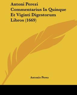 Antoni Perezi Commentarius In Quinque Et Viginti Digestorum Libros (1669)