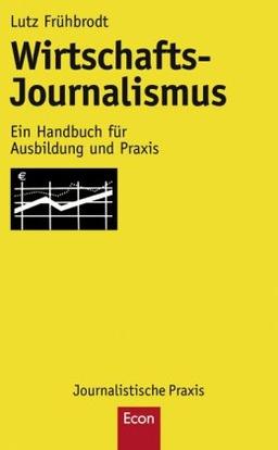 Wirtschafts-Journalismus: Ein Handbuch für Ausbildung und Praxis