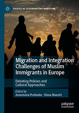 Migration and Integration Challenges of Muslim Immigrants in Europe: Debating Policies and Cultural Approaches (Politics of Citizenship and Migration)