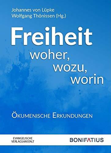 Freiheit woher, wozu, worin: Ökumenische Erkundungen (Konfessionskundliche und ökumenische Studien des Johann-Adam-Möhler-Instituts)