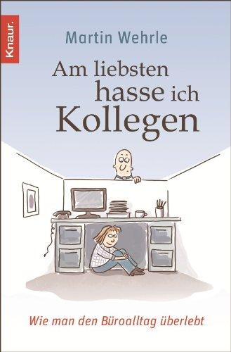 Am liebsten hasse ich Kollegen: Wie man den Büroalltag überlebt