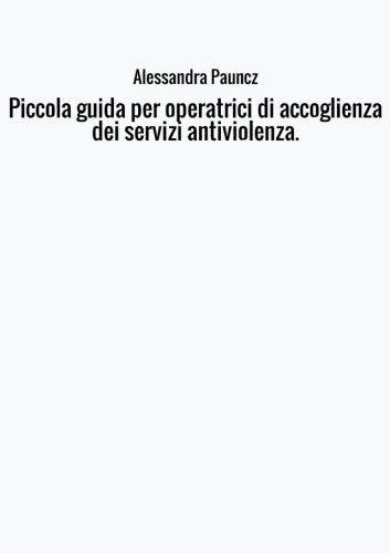 Piccola guida per operatrici di accoglienza dei servizi antiviolenza.